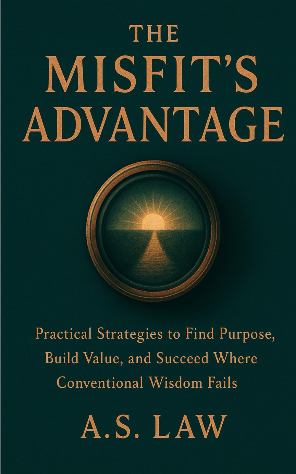 The Misfit's Advantage: Practical Strategies to Find Purpose, Build Value, and Succeed Where Conventional Wisdom Fails