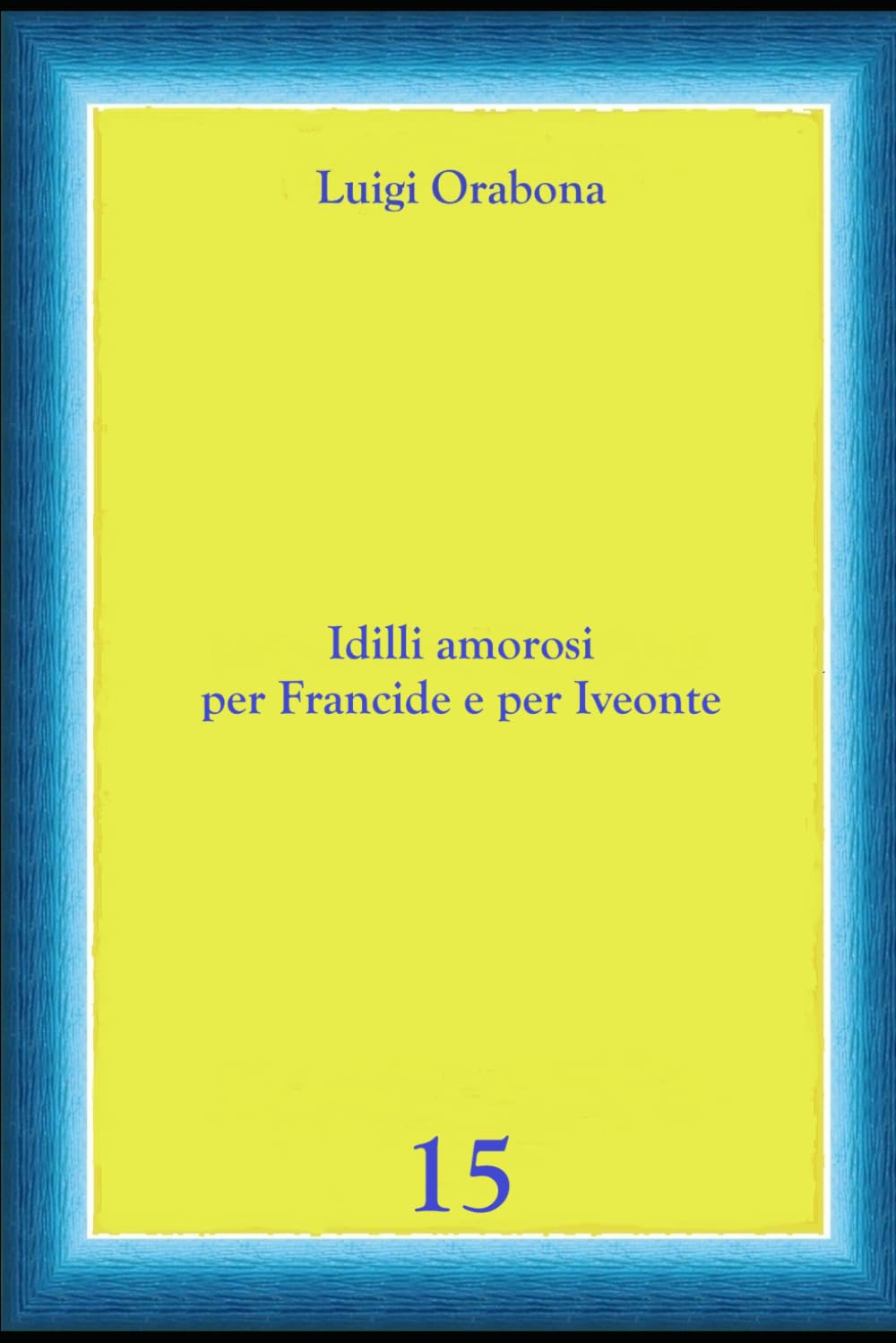 Idilli amorosi per Francide e per Iveonte (Storie Indimenticabili)