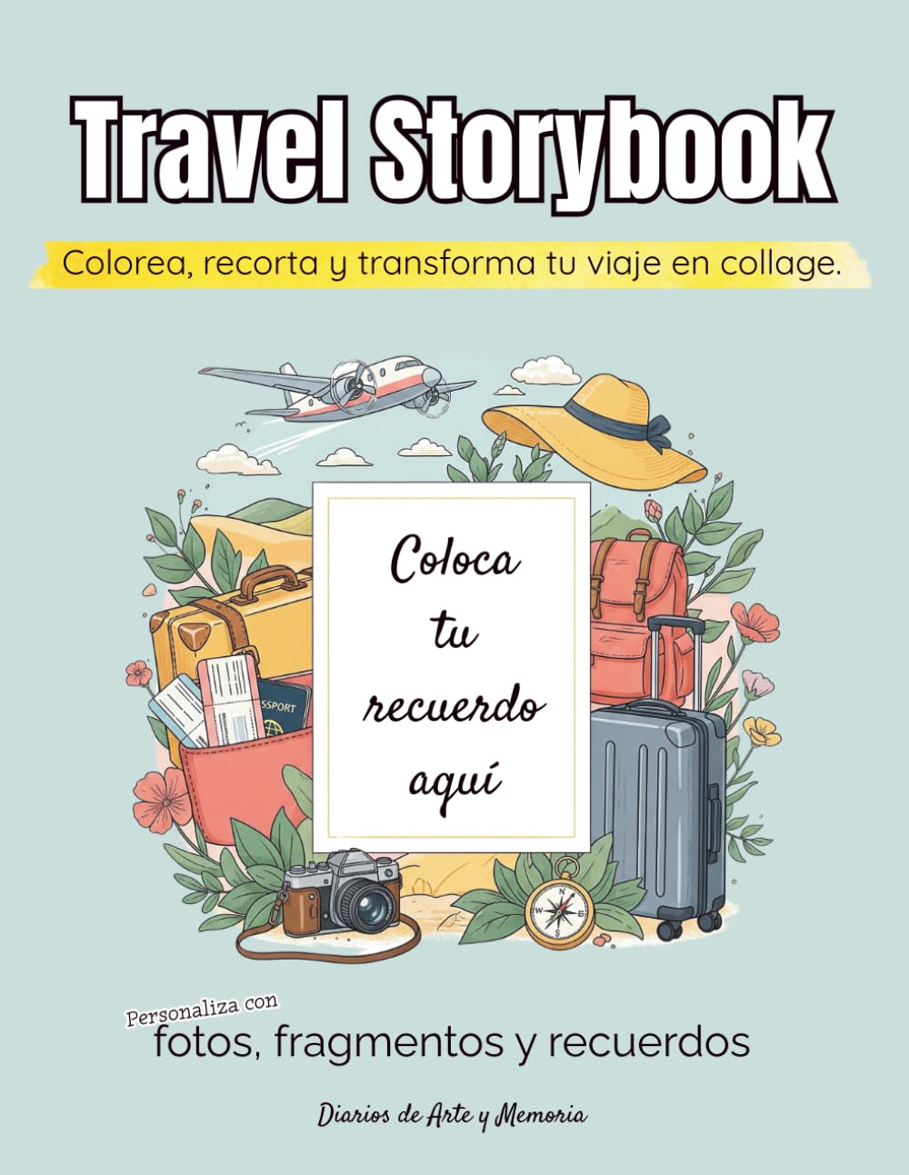 Travel Storybook — Colorea, recorta y transforma tu viaje en collage: Edición en Español — Diario creativo para viajeros: colorea, escribe y crea recuerdos únicos (Diarios de Arte y Memoria)