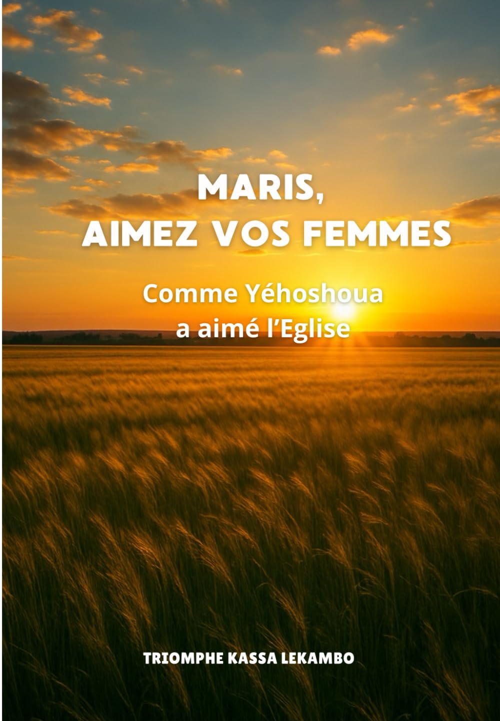 Maris, aimez vos femmes !: Comme Yéhoshoua a aimé l’Eglise