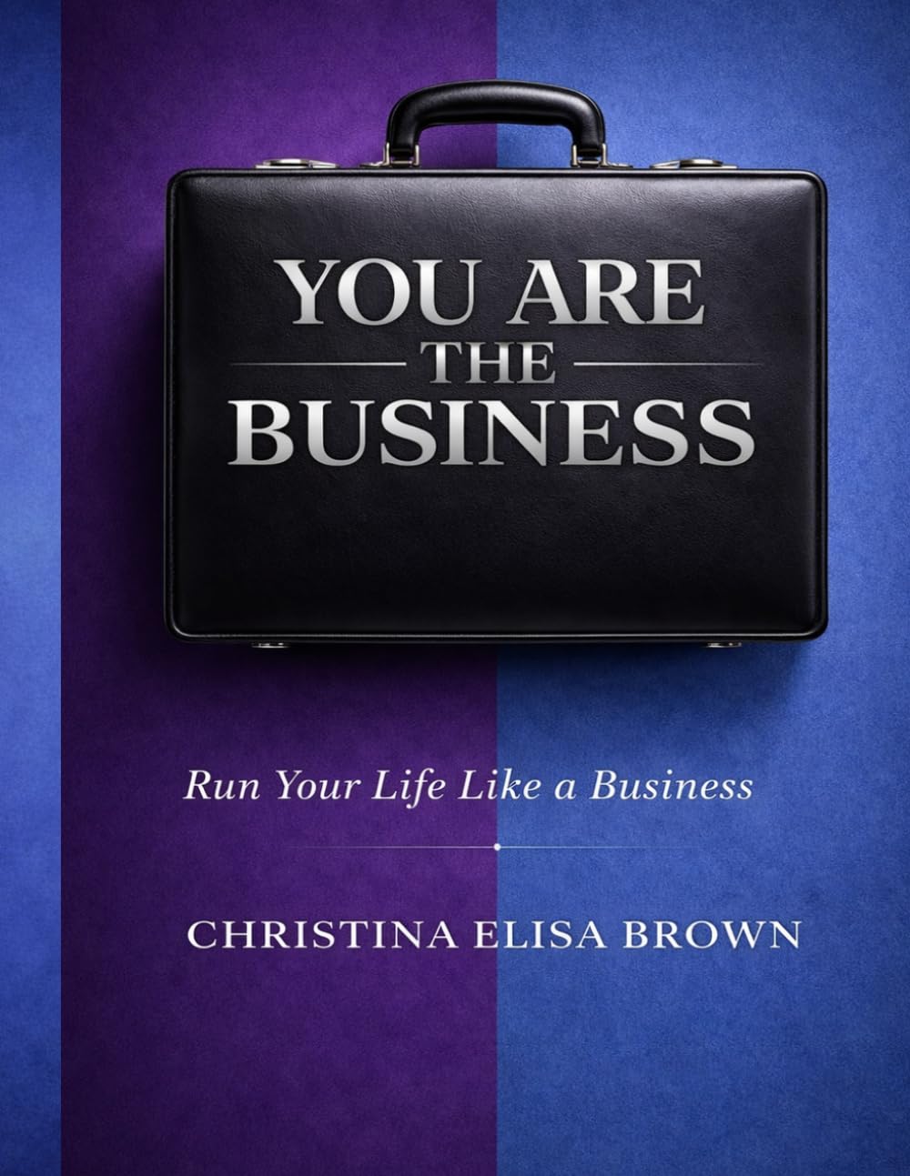 You Are the Business: Run Your Life Like a Business: The CEB Method™ Workbook