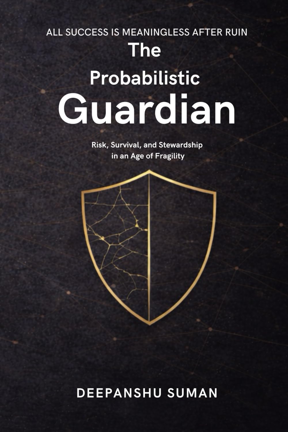 The Probabilistic Guardian: Risk, Survival, and Stewardship in an Age of Fragility (The Probabilistic Intelligence Series)