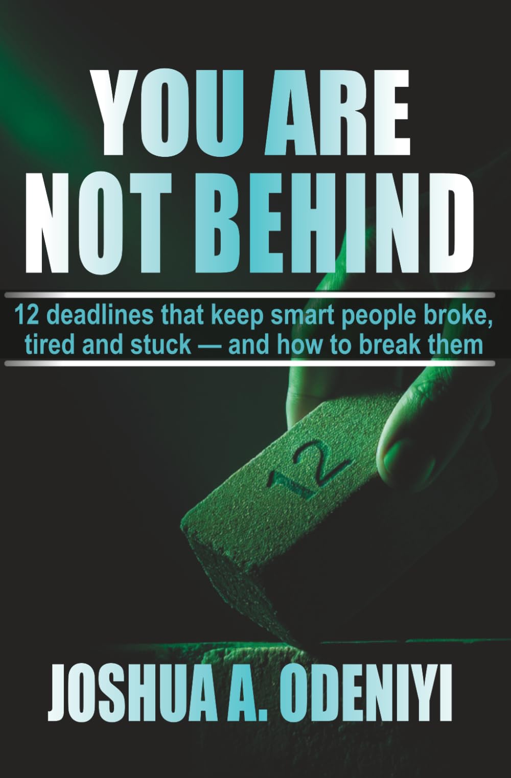 You Are Not Behind: 12 deadlines that keep smart people broke, tired and stuck — and how to break them