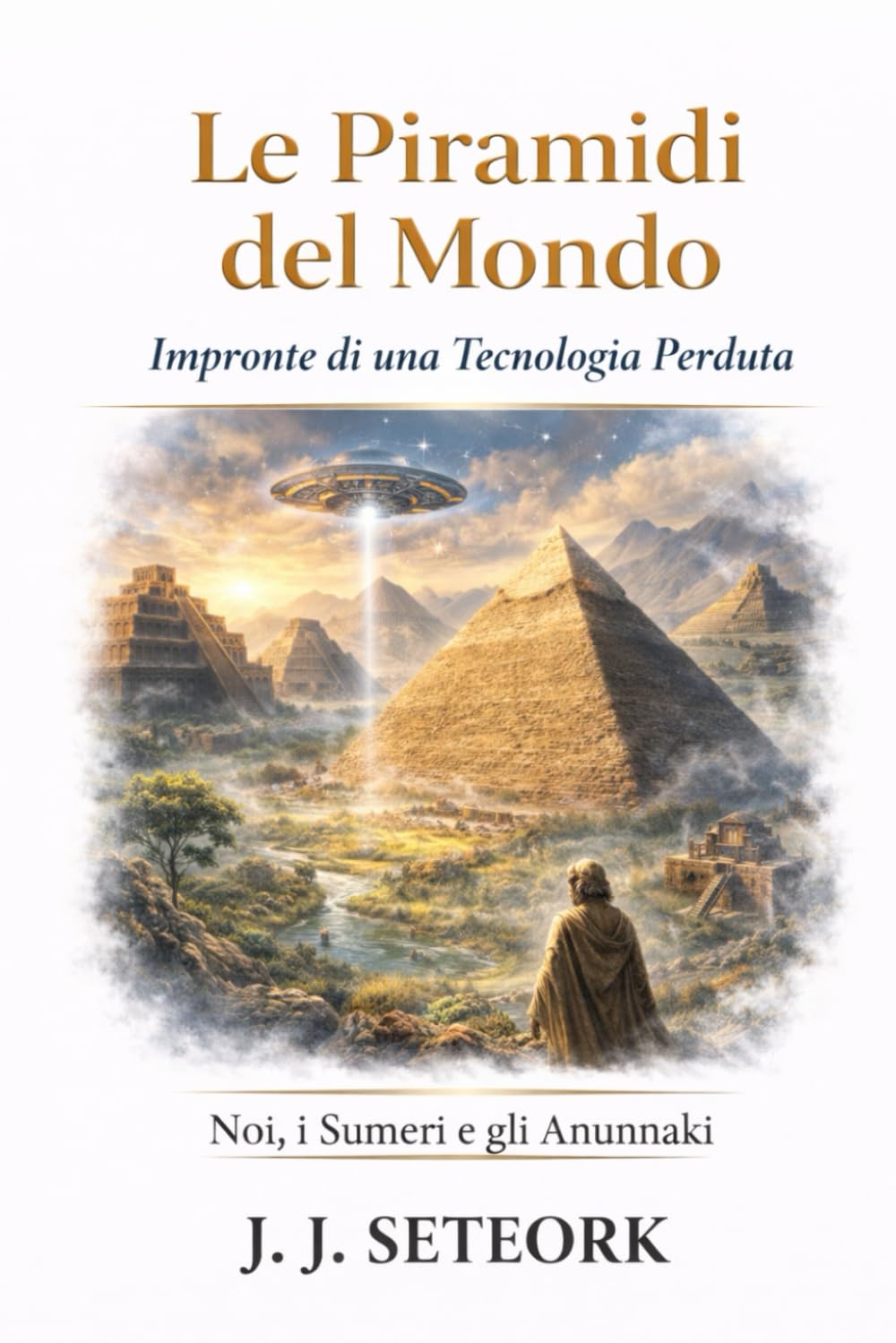 LE PIRAMIDI DEL MONDO: Impronte di una Tecnologia Perduta (NOI, I SUMERI E GLI ANUNNAKI - Le origini proibite della nostra civiltà)