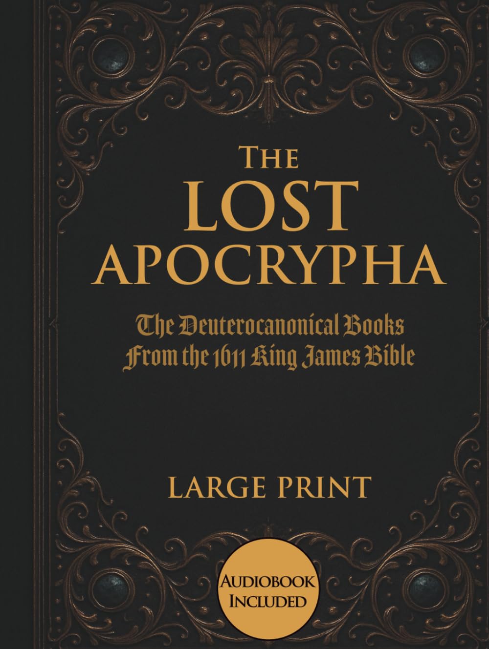 The Lost Apocrypha: The Deuterocanonical Books From the 1611 King James Bible - Large Print Edition (Illustrated)