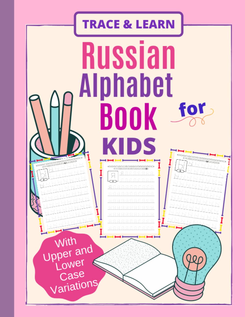 Russian Alphabet For Kids Book: Russian Letter Tracing For Children With Upper and Lower Case Variations, Practice Writing Russian Alphabet In a Fun & Easy Way