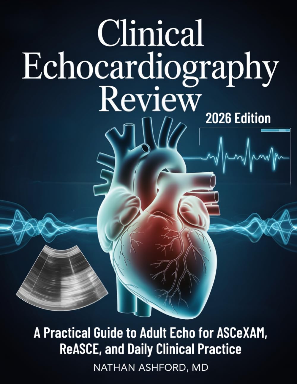 CLINICAL ECHOCARDIOGRAPHY REVIEW: A Practical Guide to Adult Echo for ASCeXAM, ReASCE, and Daily Clinical Practice (Clinical Mastery Series 2026)