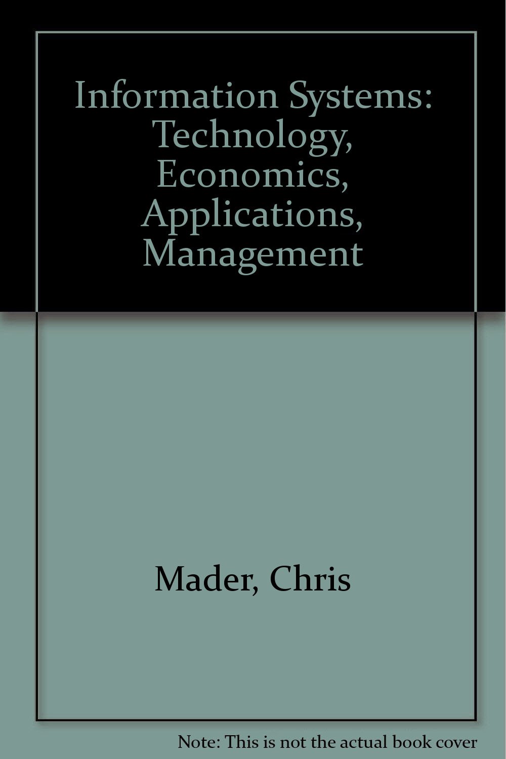 Information Systems: Technology, Economics, Applications, Management