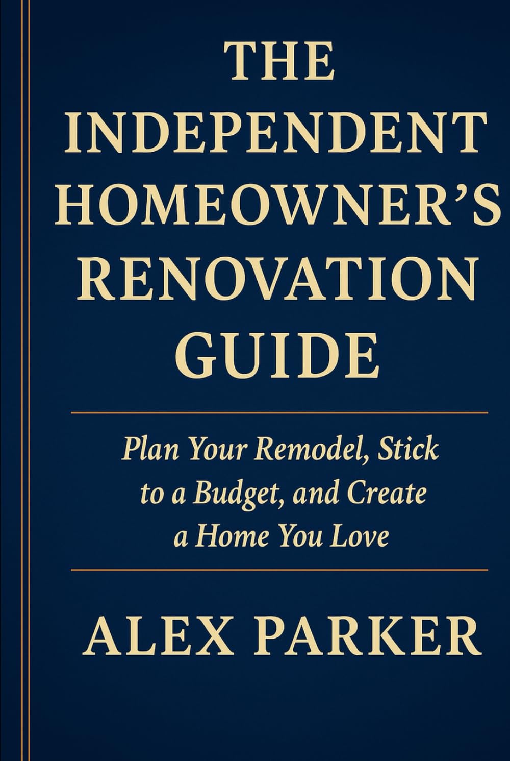 THE INDEPENDENT HOMEOWNER’S RENOVATION GUIDE: Plan Your Remodel, Stick to a Budget, and Create a Home You Love (The Independent Homeowner Series)