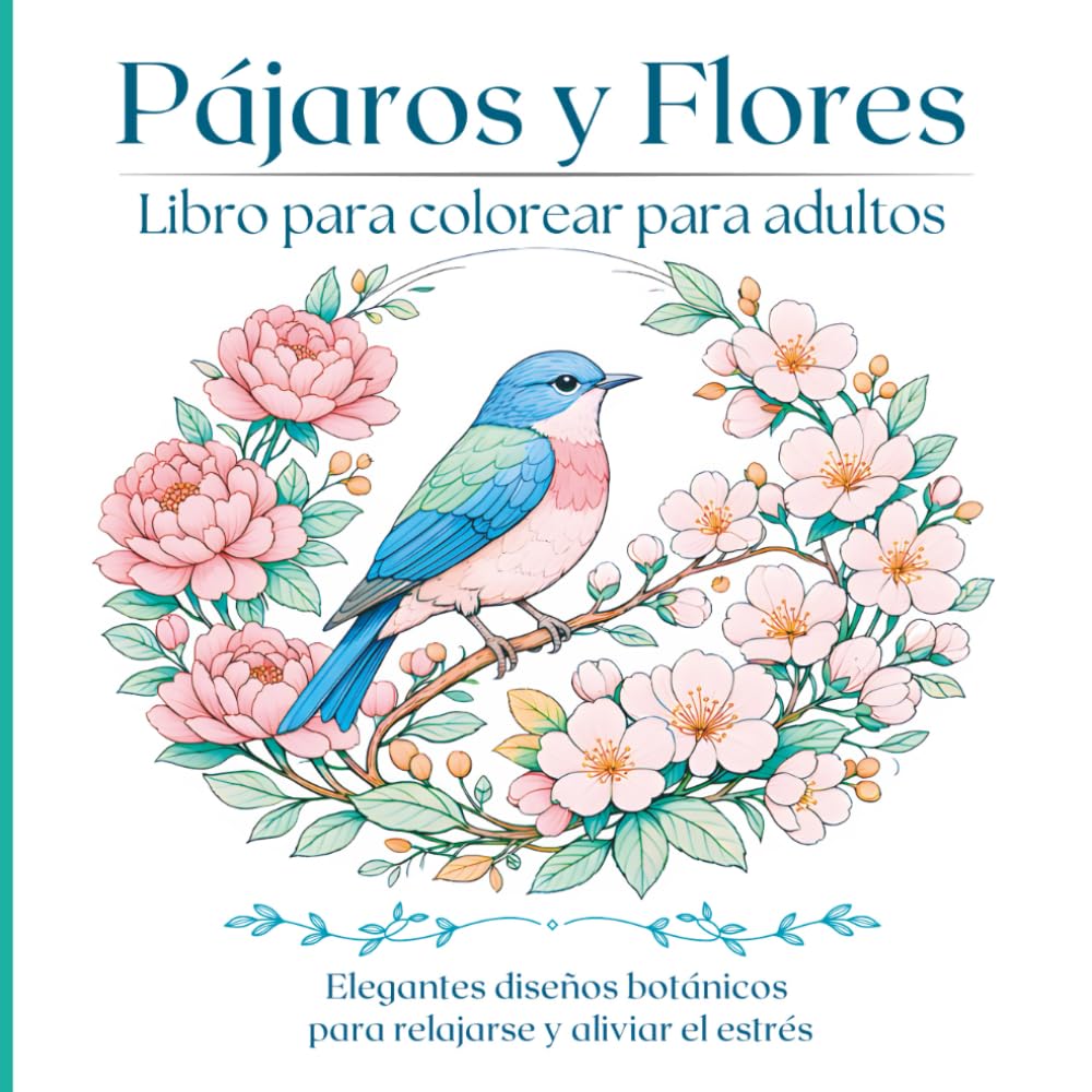 Pájaros y Flores Libro para colorear para adultos: Hermosas ilustraciones botánicas de aves para colorear con tranquilidad y mindfulness