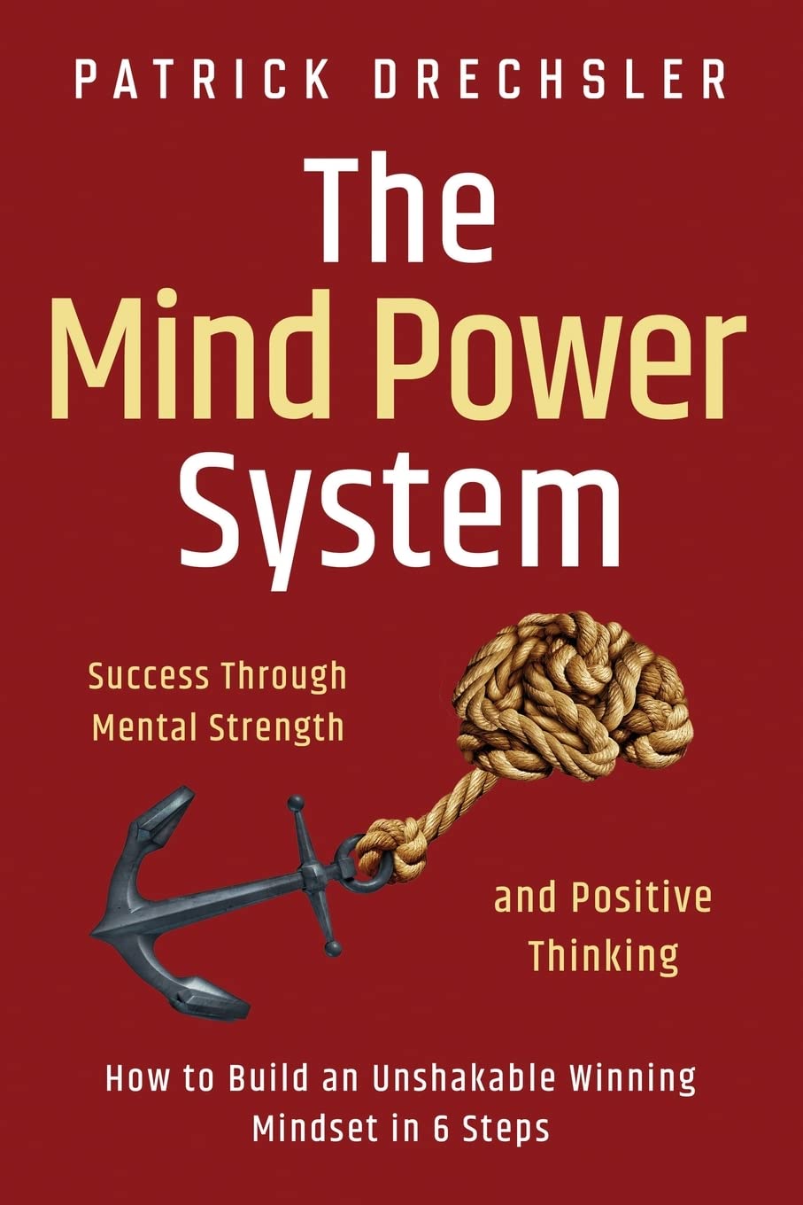 Buy The Mind Power System: Success Through Mental Strength and Positive Thinking: How to Build an Unshakable Winning Mindset in 6 Steps — BookShops.in