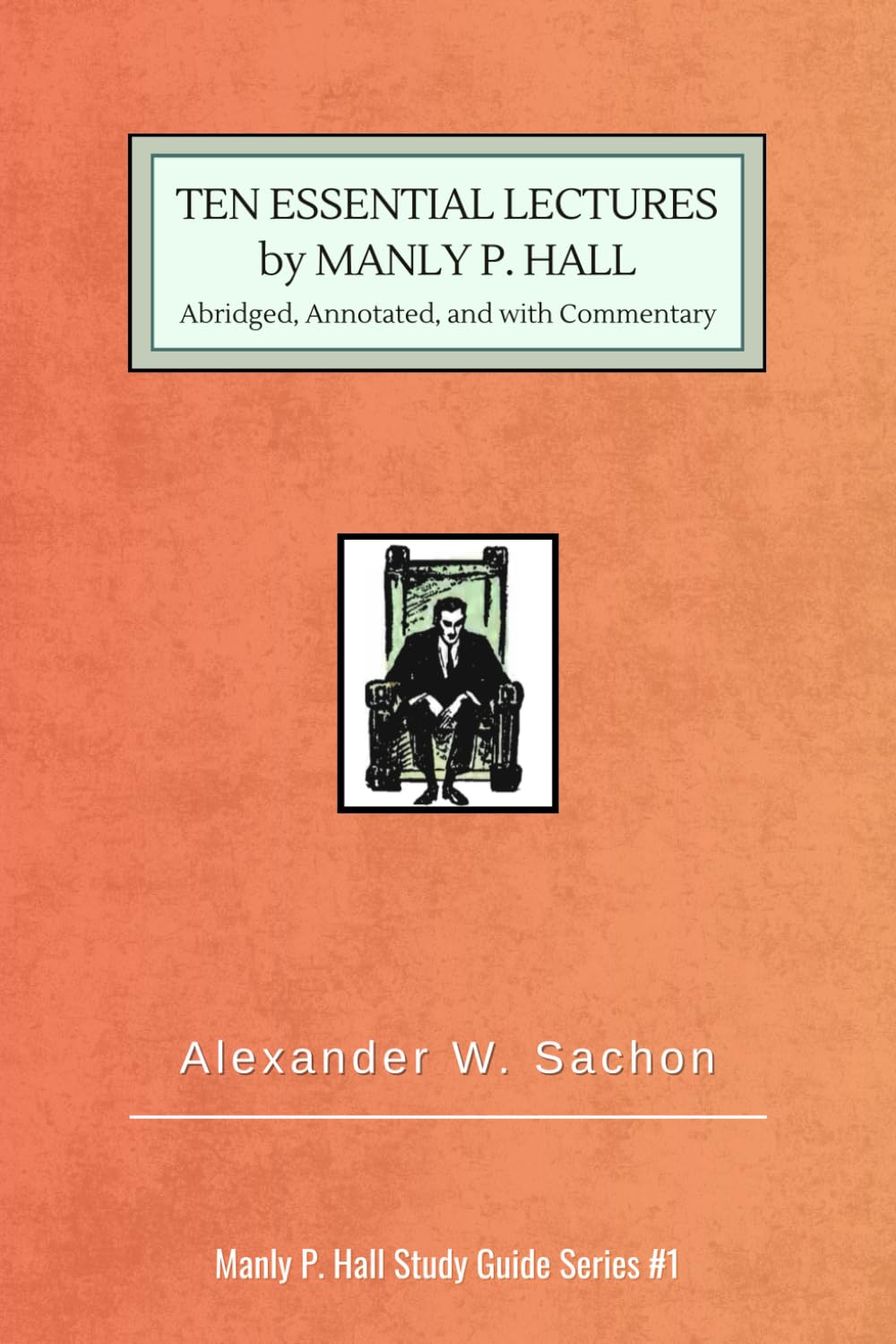10 Essential Lectures by Manly P. Hall: Abridged, Annotated, and with Commentary (Manly P. Hall Study Guide Series)