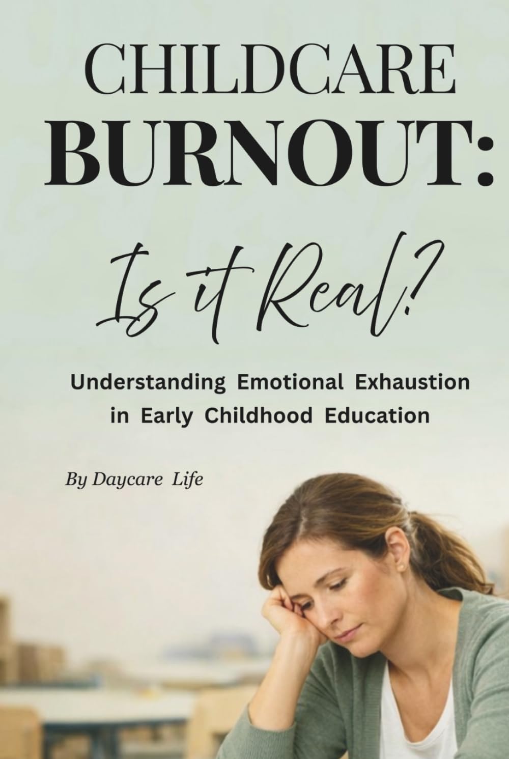 Childcare Burnout: Is It Real?: Understanding Stress, Emotional Fatigue, and Support for Early Childhood Educators (DAYCARE LIFE)