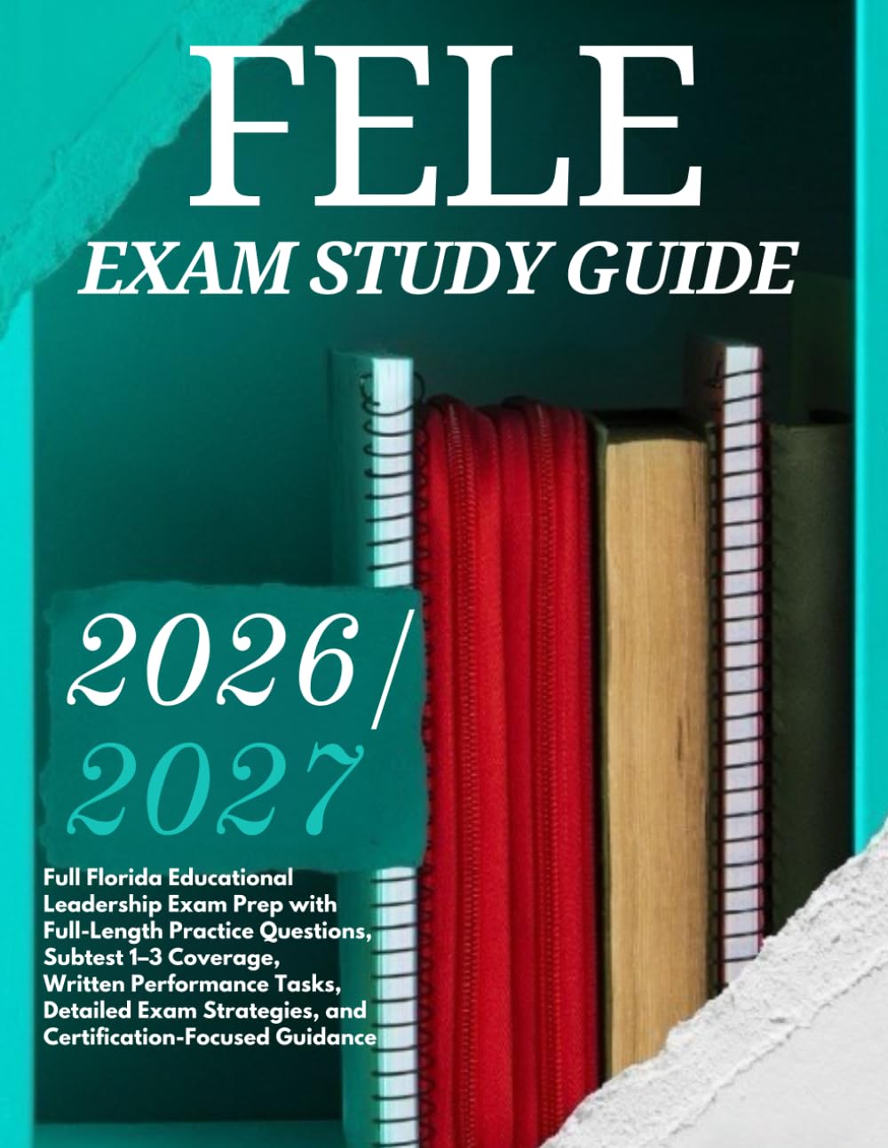 FELE EXAM STUDY GUIDE 2026/2027: Full Florida Educational Leadership Exam Prep with Full-Length Practice Questions, Subtest 1–3 Coverage, Written ... and Certification-Focused Guidance