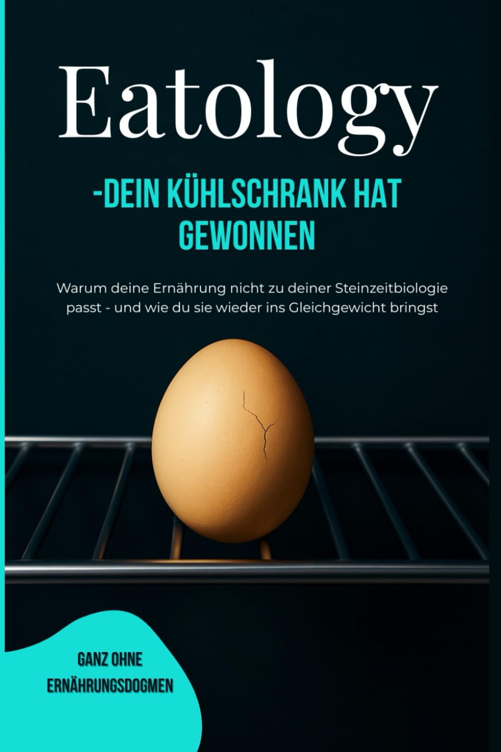 Eatology: - Dein Kühlschrank hat gewonnen Warum deine Ernährung nicht zu deiner Steinzeitbiologie passt - und wie du sie wieder ins Gleichgewicht bringst