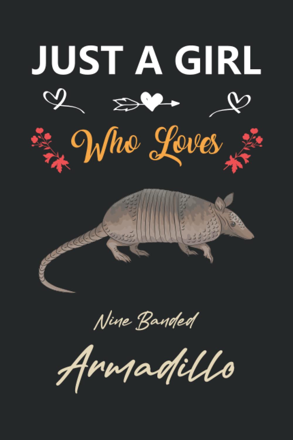Just A Girl Who Loves Nine Banded Armadillo: Notebook Cute Nine Banded Armadillo Gifts a Lined Paper Journal for Girls & Teen & Kids Writing | ... | Finish for Book Cover Is 6 X 9 ,Page 100