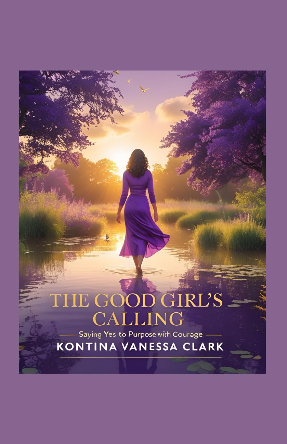 The Good Girl’s Calling: Saying Yes to Purpose with Courage