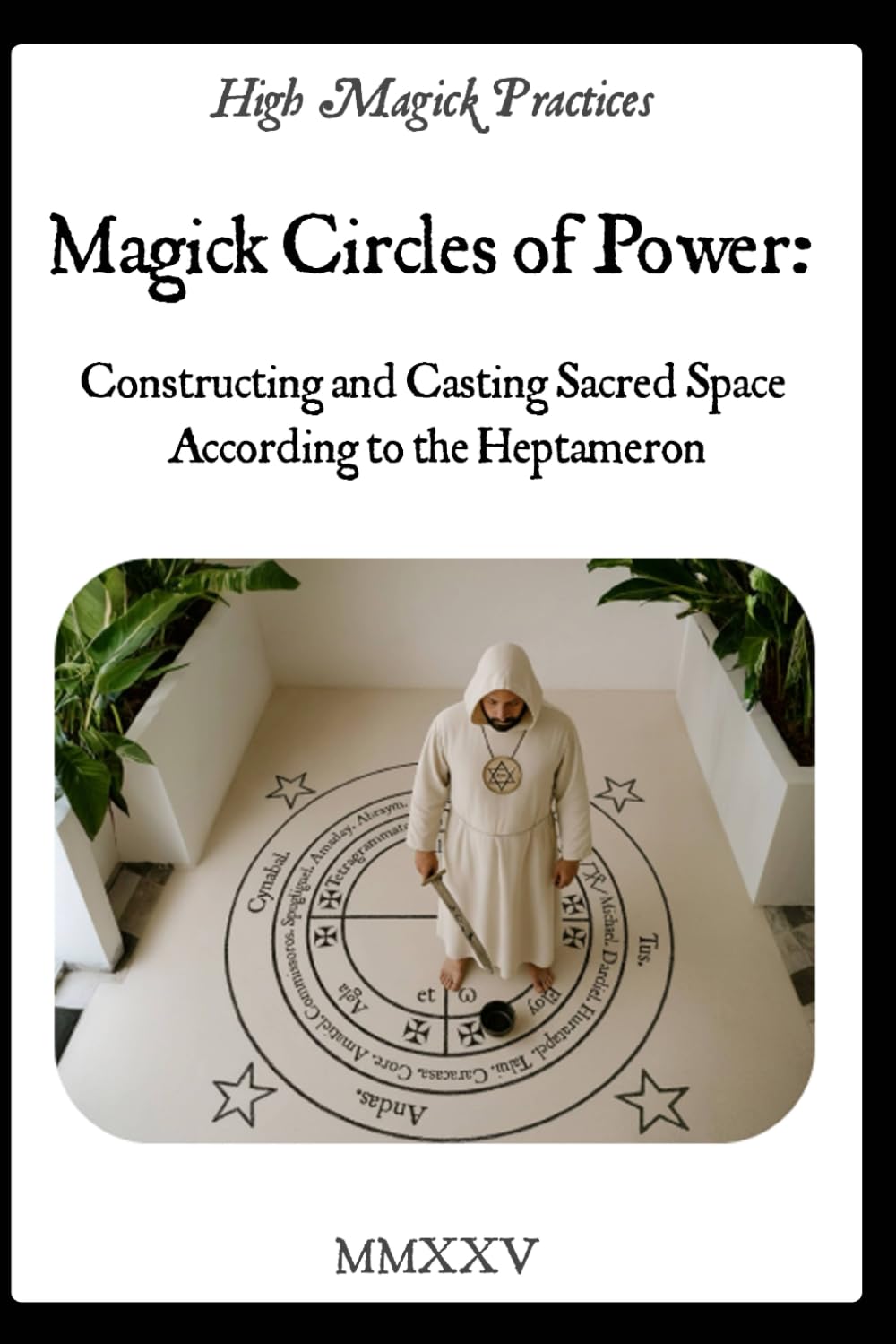 Magick Circles of Power: Constructing and Casting Sacred Space According to the Heptameron: High Magick guide to casting your sacred space and creating magick circle in Solomonic Tradition. Color.
