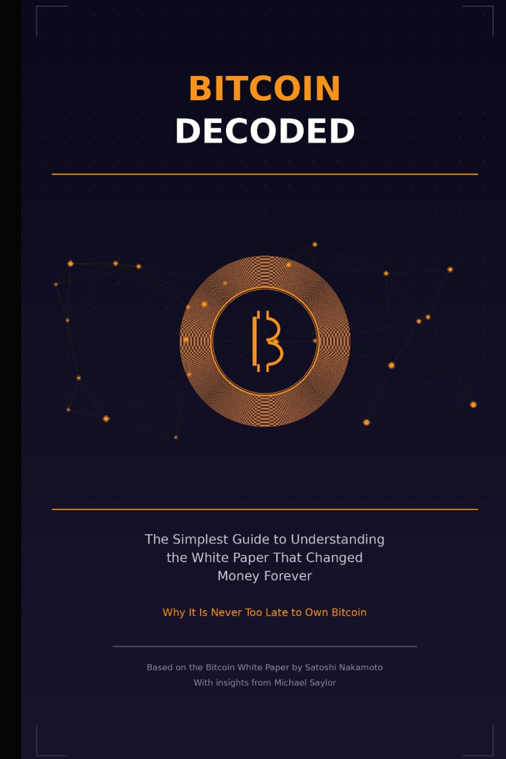 Bitcoin Decoded: The Simplest Guide to Understanding the White Paper That Changed Money Forever