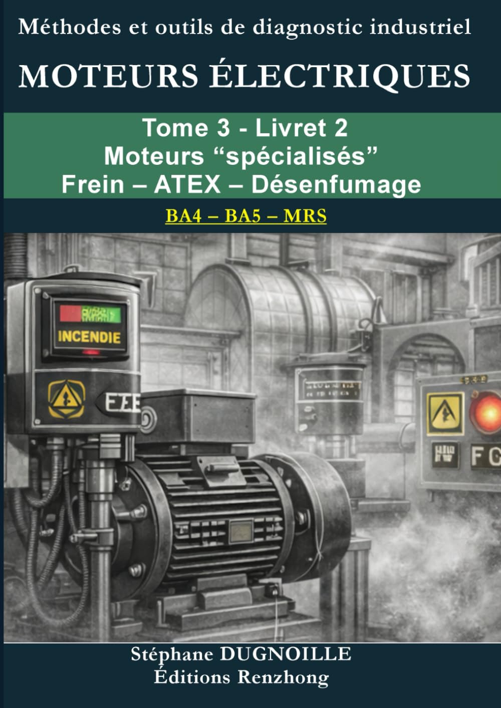 DIAGNOSTIC MOTEURS ÉLECTRIQUES INDUSTRIELS: Tome 3 – Livret 2 Moteurs “spécialisés” Frein – ATEX - Désenfumage (DIAGNOSTIC MOTEURS ÉLECTRIQUES INDUSTRIELS – Méthode MRS • BA4/BA5)
