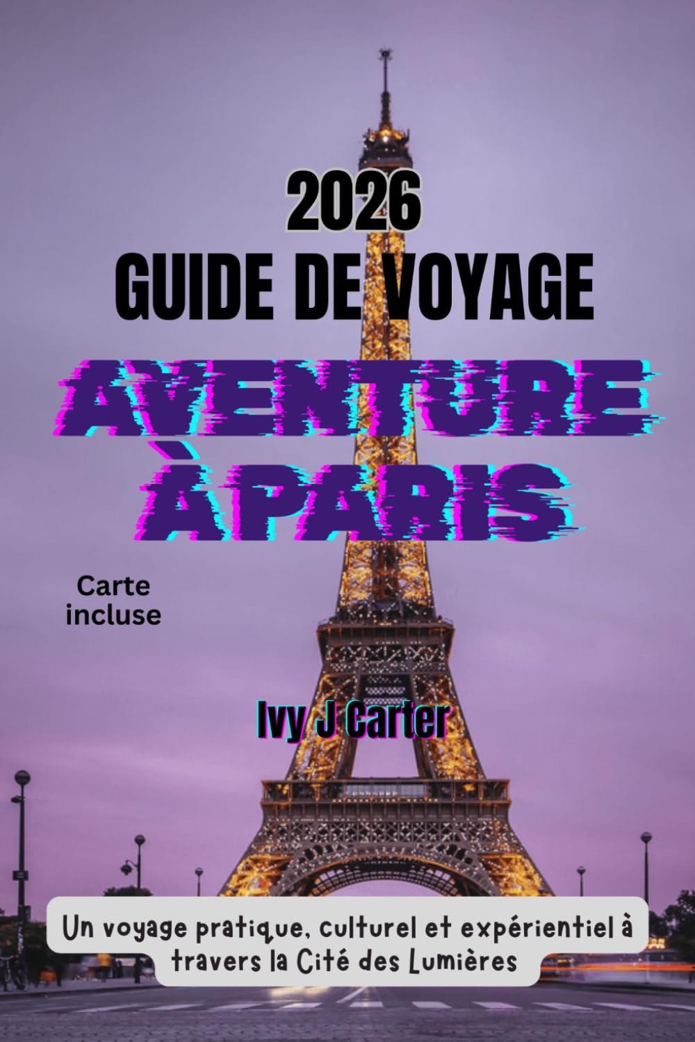 GUIDE DE VOYAGE AVENTURE À PARIS 2026: Un voyage pratique, culturel et expérientiel à travers la Cité des Lumières