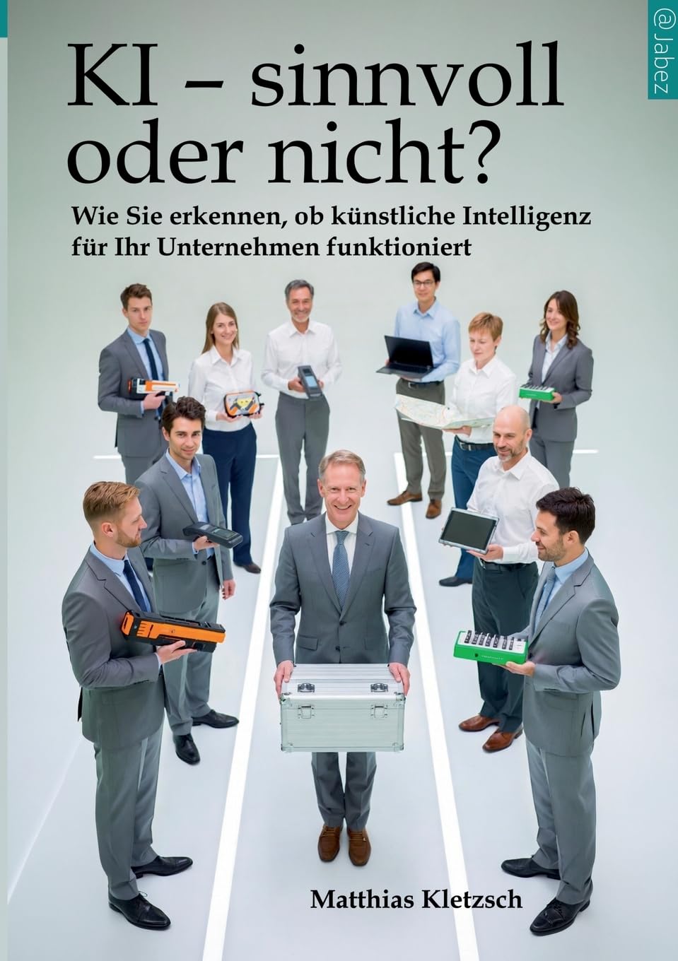 KI - sinnvoll oder nicht?: Wie Sie erkennen, ob künstliche Intelligenz für Ihr Unternehmen funktioniert