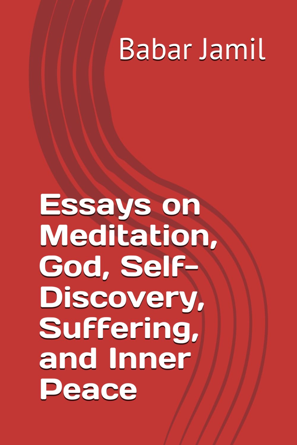Essays on Meditation, God, Self-Discovery, Suffering, and Inner Peace