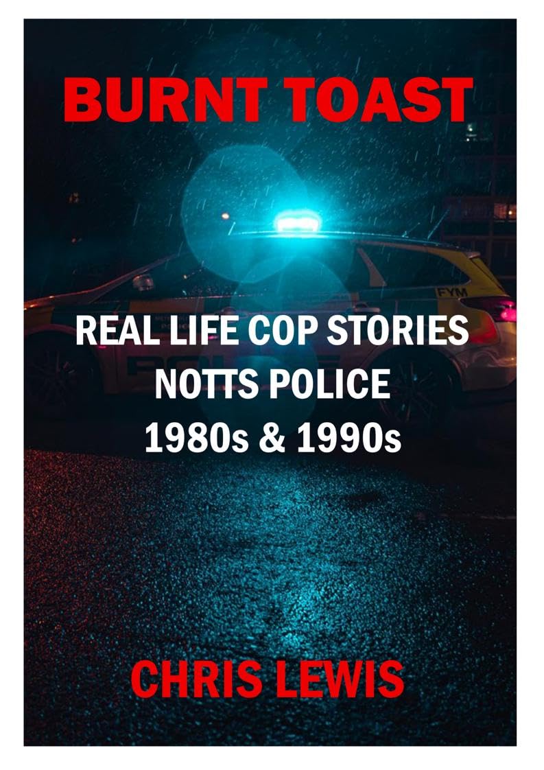 BURNT TOAST: REAL LIFE COP STORIES from NOTTS POLICE 1980s & 1990s