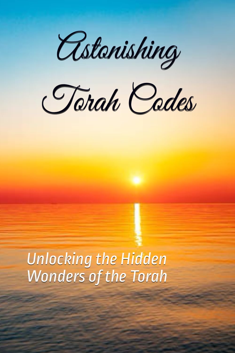 Astonishing Torah Codes: Unlocking the Hidden Wonders of the Torah