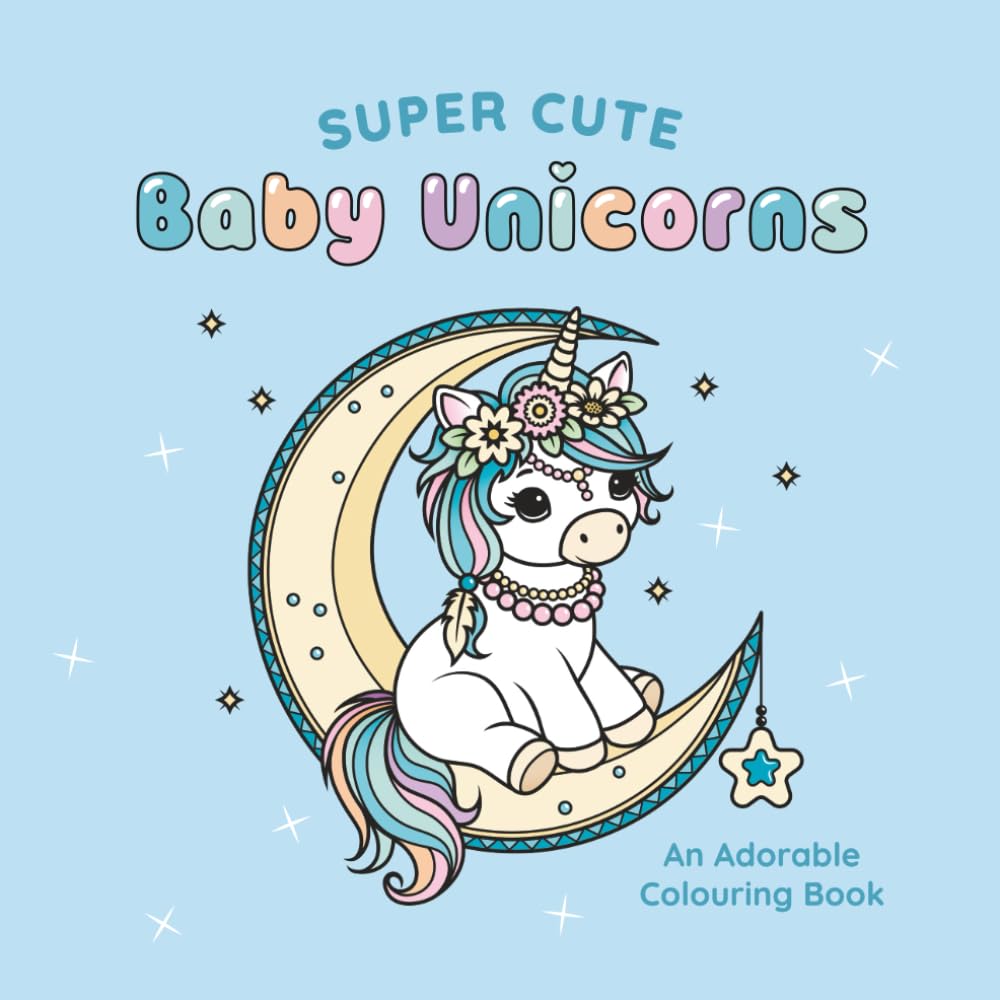 Super Cute Baby Unicorns: An Adorable Colouring Book