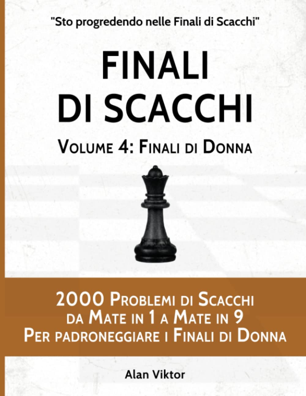 Finali di Scacchi, Volume 4: Finali di Donna: 2000 Problemi di Scacchi da Mate in 1 a Mate in 9 Per padroneggiare i Finali di Donna