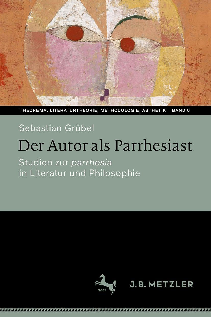 Der Autor als Parrhesiast: Studien zur parrhesía in Literatur und Philosophie (Theorema. Literaturtheorie, Methodologie, Ästhetik, 6)