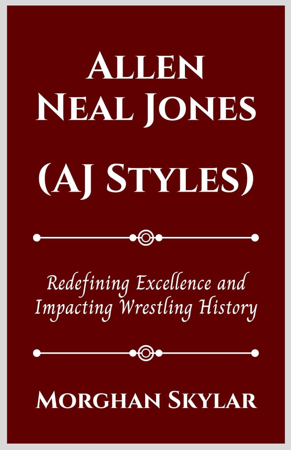 ALLEN NEAL JONES (AJ STYLES): Redefining Excellence and Impacting Wrestling History (Legends of WWE)