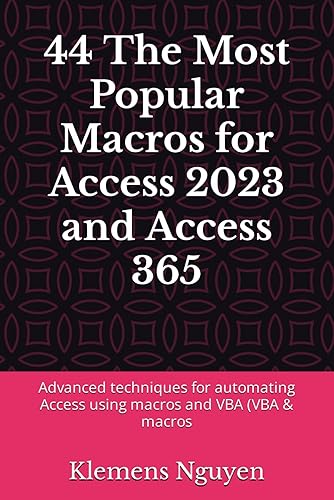 44 The Most Popular Macros for Access 2023 and Access 365: Advanced techniques for automating Access using macros and VBA (VBA &amp; macros