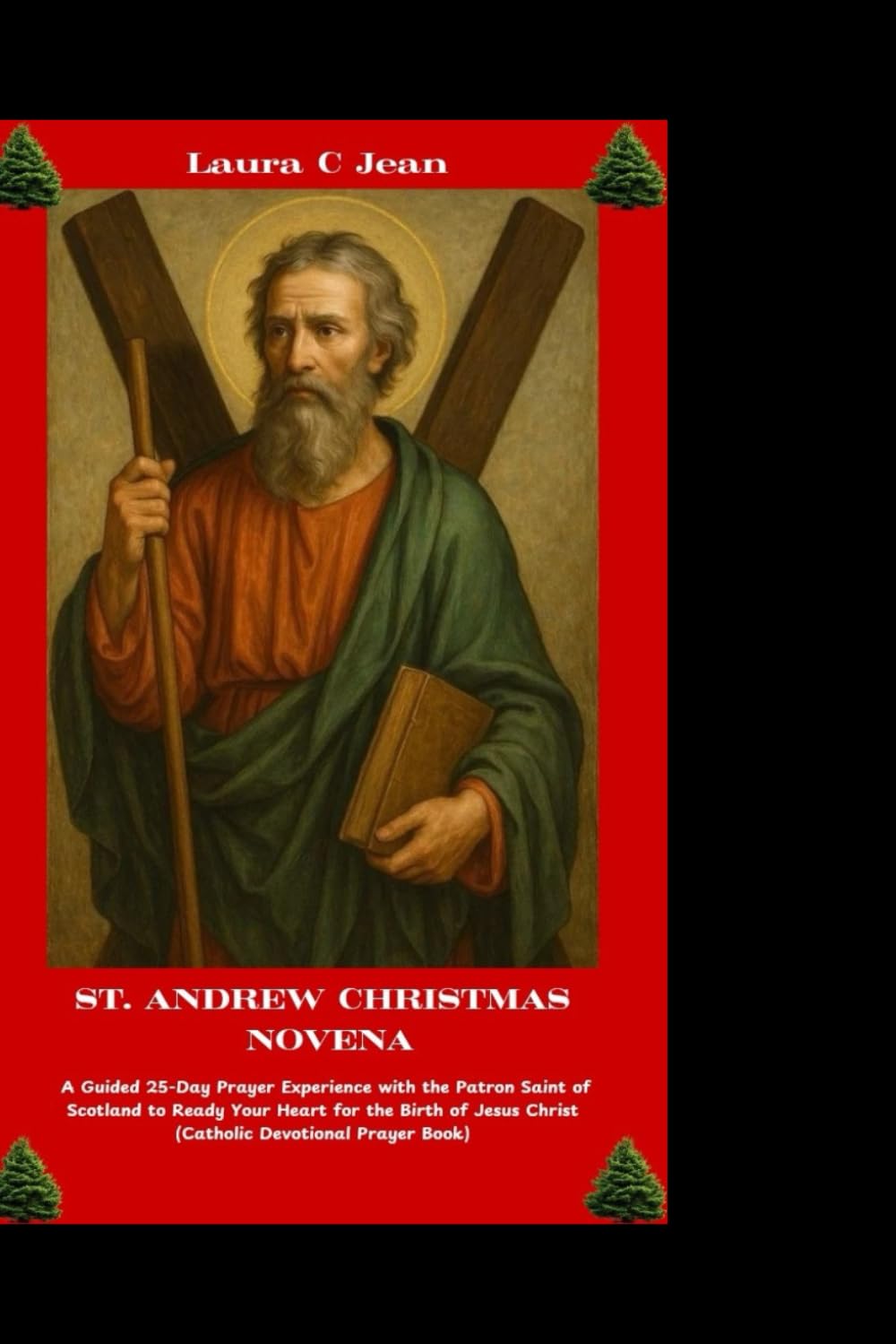 ST. ANDREW CHRISTMAS NOVENA: A Guided 25-Day Prayer Experience with the Patron Saint of Scotland to Ready Your Heart for the Birth of Jesus Christ (Catholic Devotional Pr