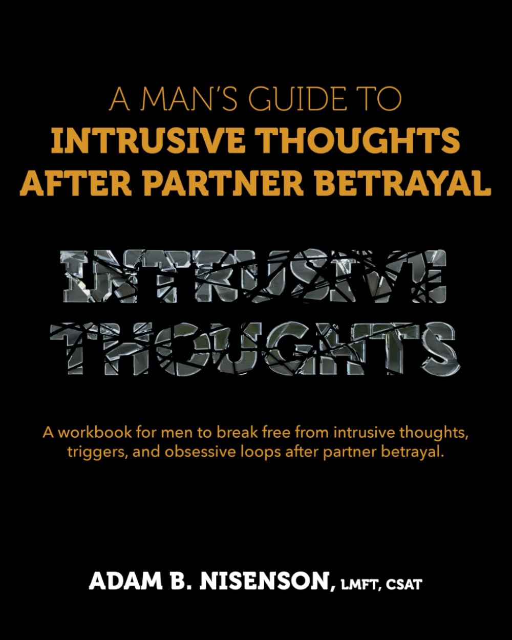 A Man’s Guide to Intrusive Thoughts After Partner Betrayal: A workbook for men to break free from intrusive thoughts, triggers, and obsessive loops after partner betrayal.