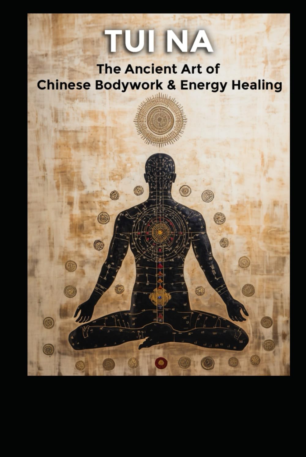 Tui Na: The Ancient Art of Chinese Bodywork & Energy Healing (Alternative Therapy)