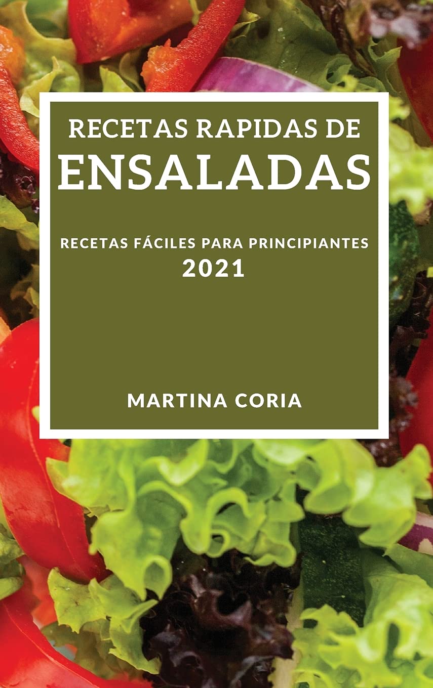RECETAS RAPIDAS DE ENSALADAS 2021 (QUICK SALAD RECIPES 2021 SPANISH EDITION): RECETAS FACILES PARA PRINCIPIANTES