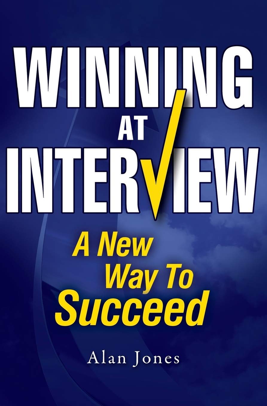 Winning At Interview 2017 Edition: A New Way To Succeed By Alan Jones