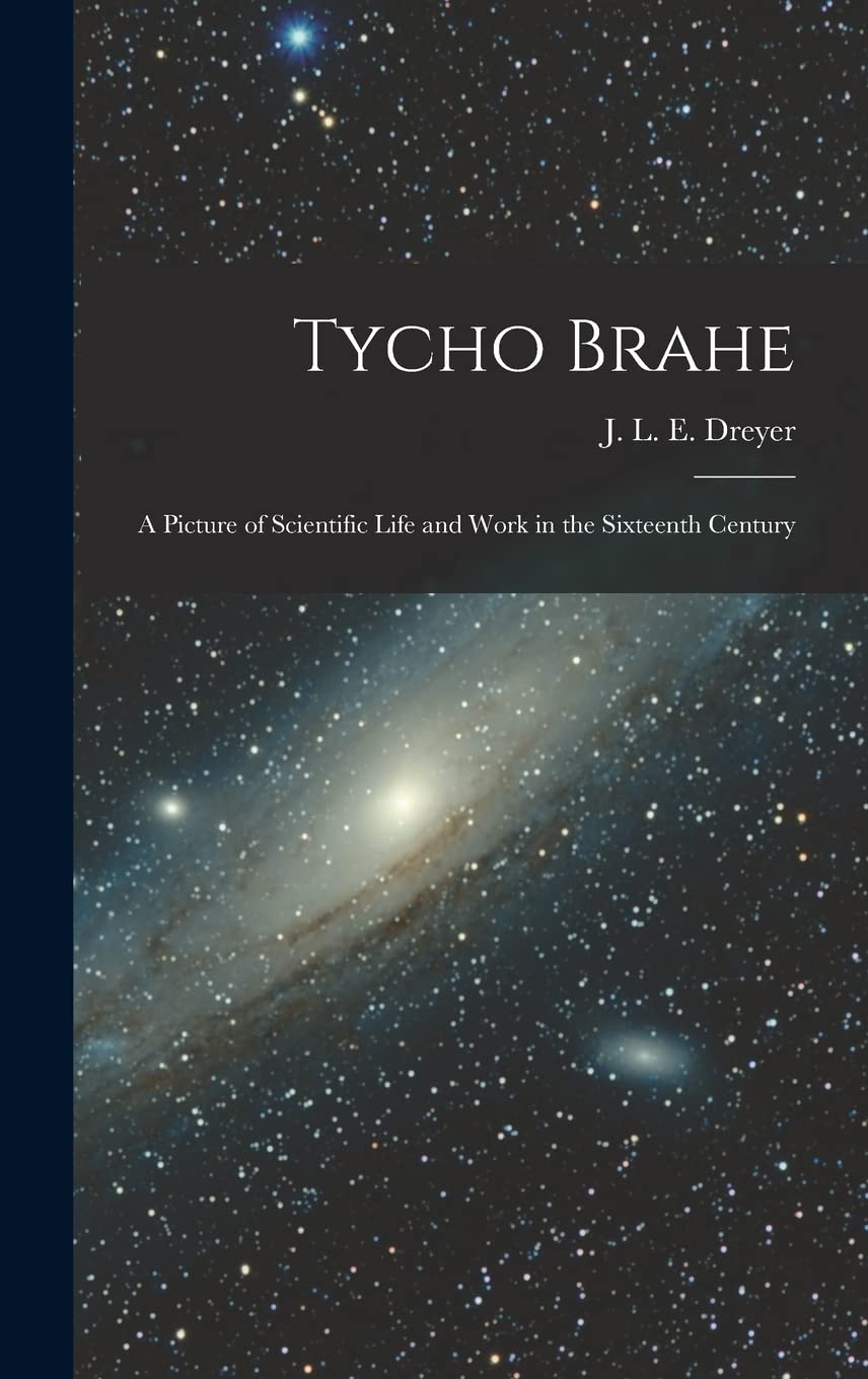 Tycho Brahe: A Picture of Scientific Life and Work in the Sixteenth Century