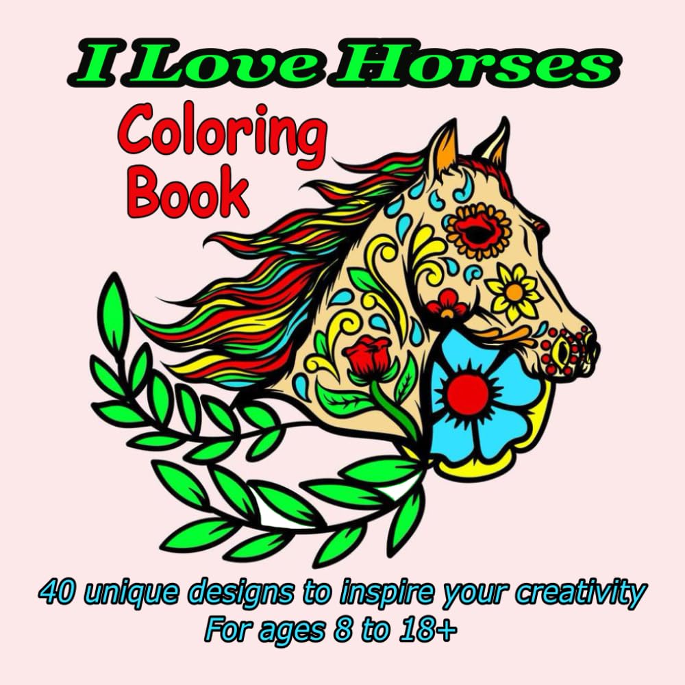 I Love Horses Coloring Book: 40 Unique Designs to inspire your creativity (Horse Lovers Coloring Books)