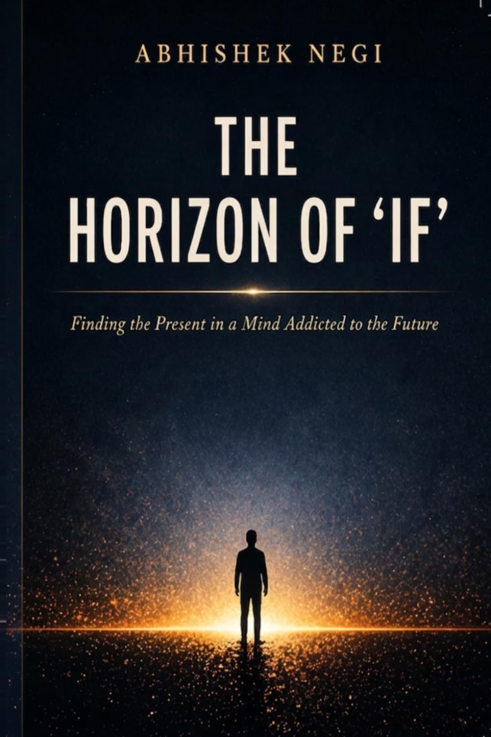 THE HORIZON OF ‘IF’: Finding the Present in a Mind Addicted to the Future