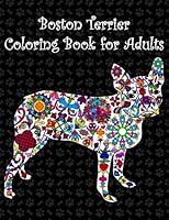 Boston Terrier Coloring Book for Adults: Adult coloring book with boston terriers, cute puppies, extreme detail rosettes, hearts, pretty flowers, ... featuring amazing boston bull terriers dogs. 1546742174 Book Cover