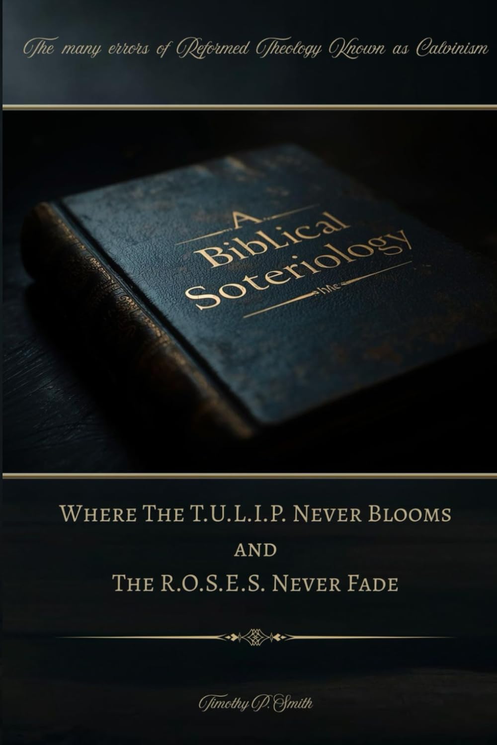 A Biblical Soteriology: Where The T.U.L.I.P. Never Blooms and The R.O.S.E.S. Never Fade