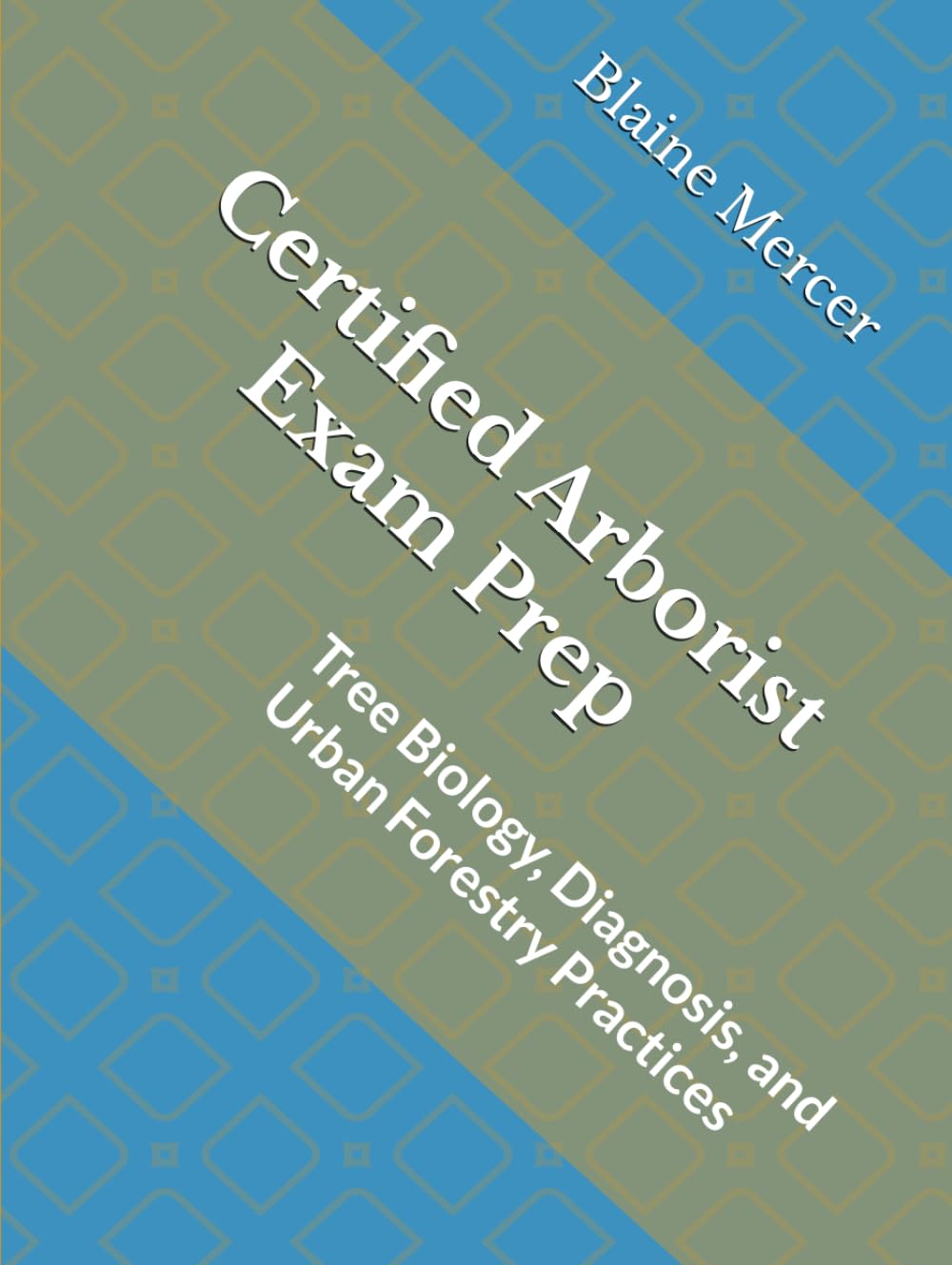 Certified Arborist Exam Prep: Tree Biology, Diagnosis, and Urban Forestry Practices