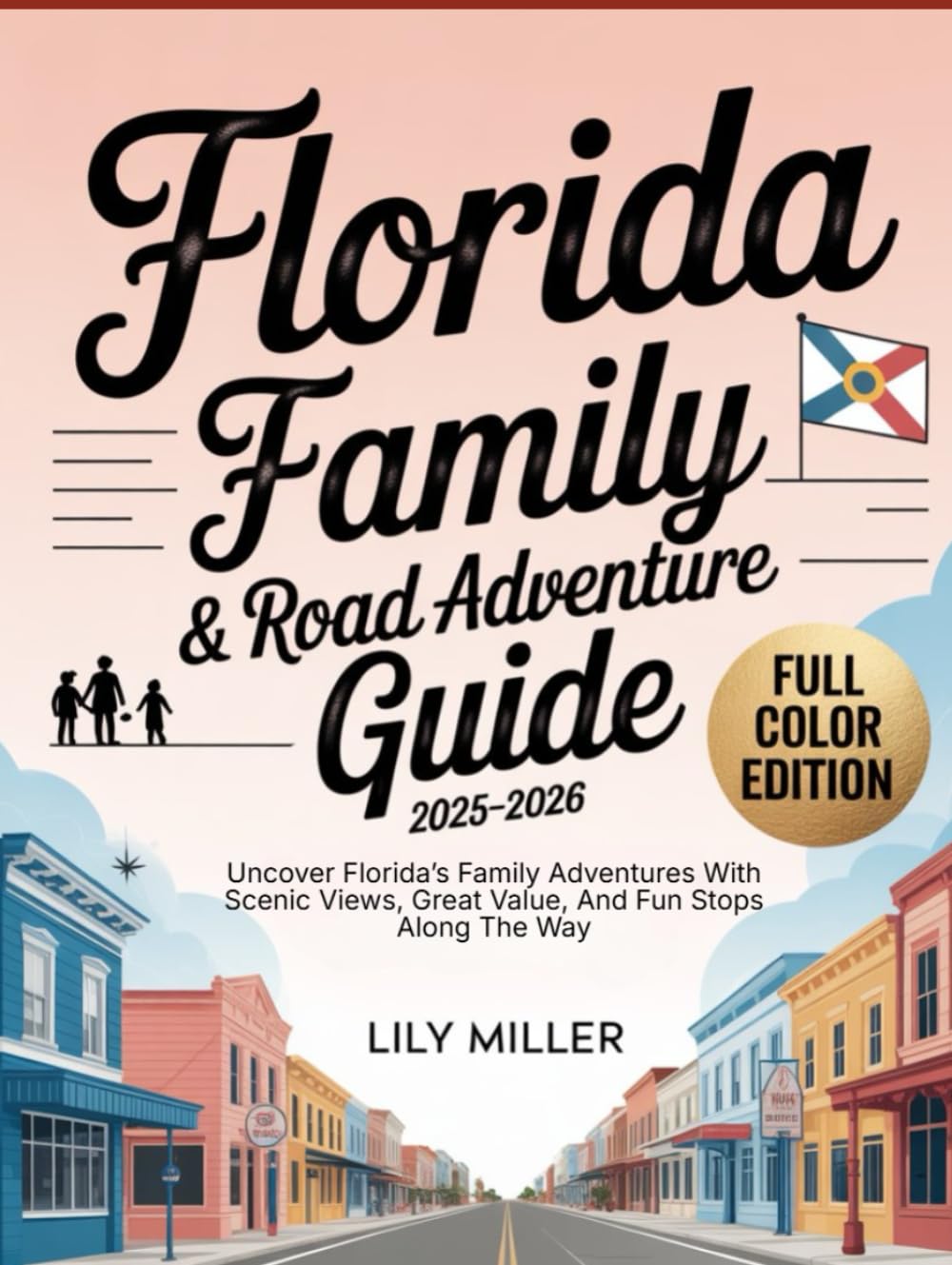FLORIDA FAMILY TRAVEL & ROAD ADVENTURE GUIDE 2025–2026: UNCOVER FLORIDA’S FAMILY ADVENTURES WITH SCENIC VIEWS, GREAT VALUE, AND FUN STOPS ALONG THE WAY