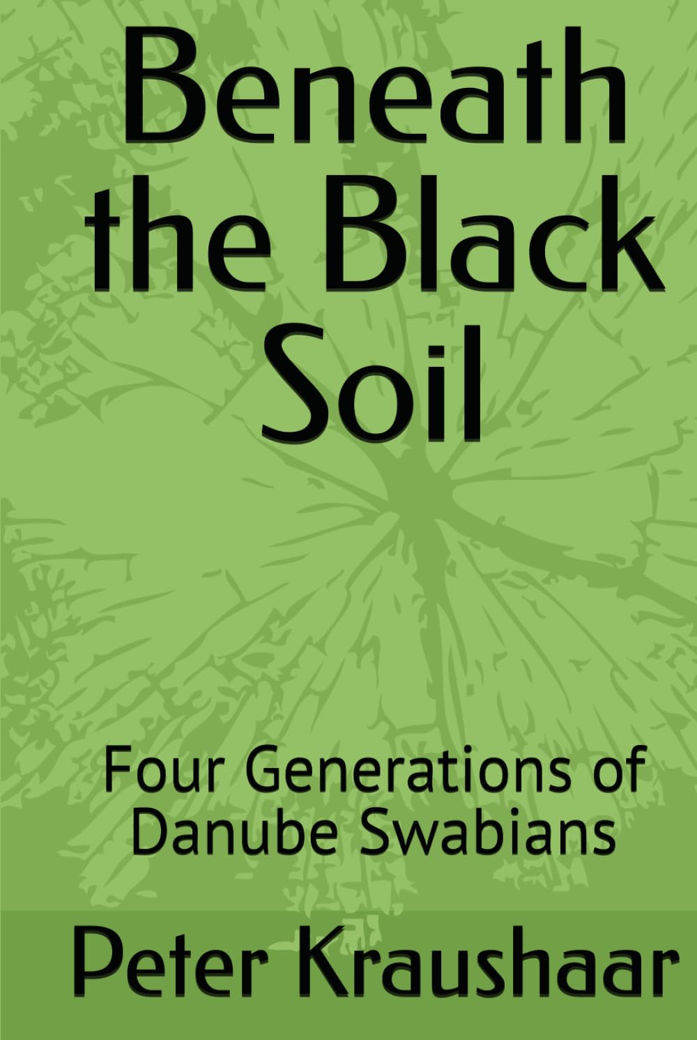 Beneath the Black Soil: Four Generations of Danube Swabians (Bound by Soil and Blood: The Black Soil Trilogy)