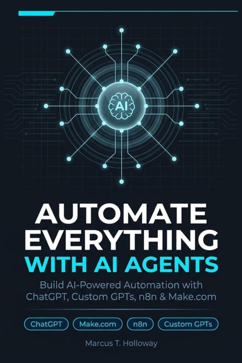 Automate Everything with AI Agents: Build No-Code Systems for Workflow Automation, Task Automation, and Business Productivity Using ChatGPT, Custom GPTs, n8n & Make.com
