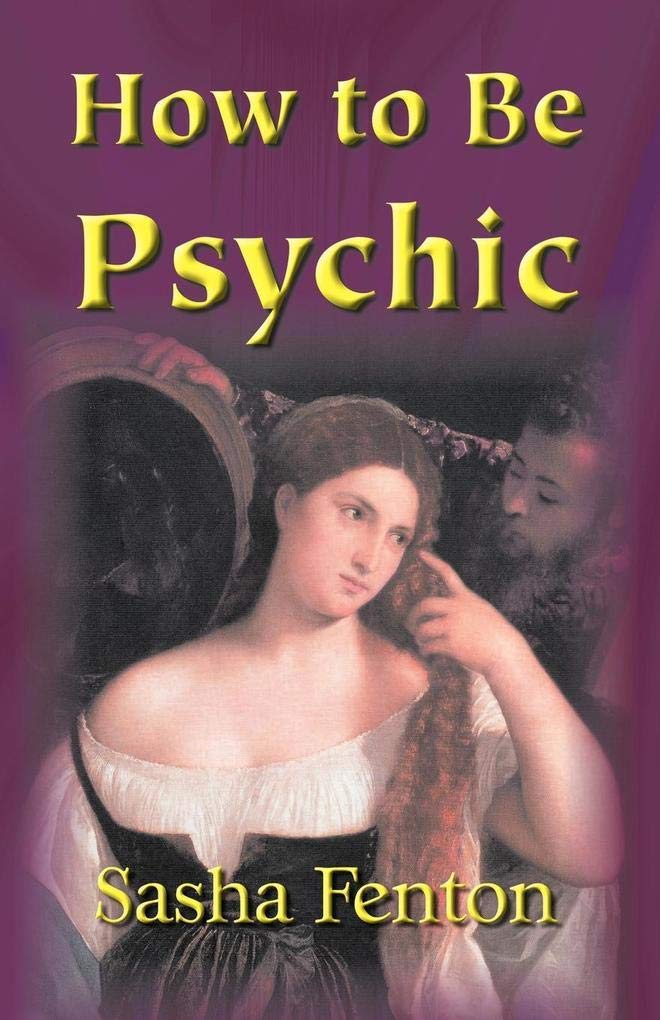 How to be Psychic (Practical Guide to Psychic Development),Sasha