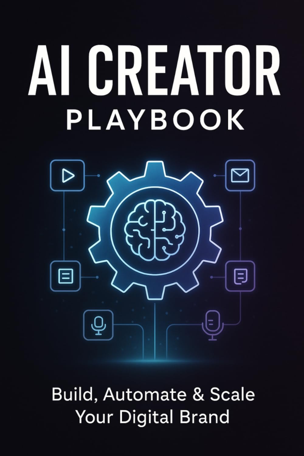AI CREATOR PLAYBOOK: The System for Building a Profitable Brand, Passive Income, and a Sellable Asset